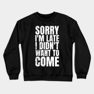 Sorry i'm late I didn't want to come - Offensive Crewneck Sweatshirt